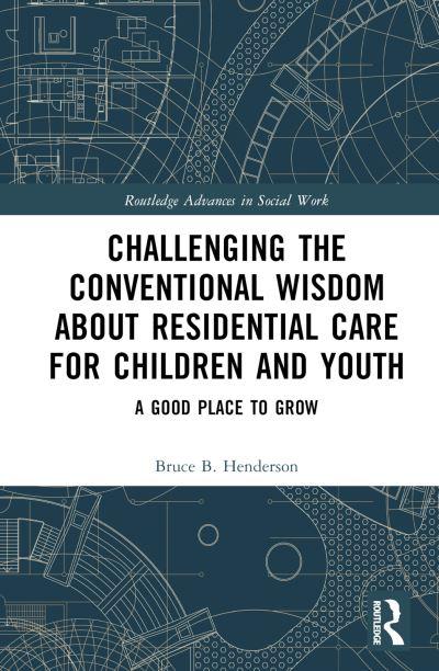 Challenging the Conventional Wisdom About Residential Care For Children and Youth