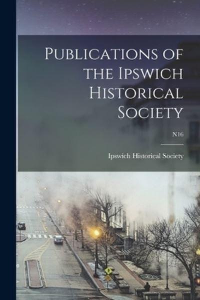 Publications of the Ipswich Historical Society; N16