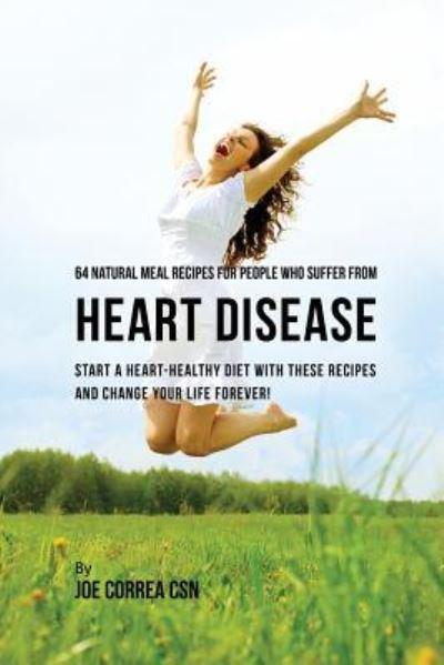64 Natural Meal Recipes For People Who Suffer From Heart Disease