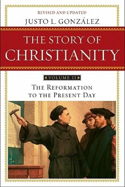 Story of Christianity. Volume 2 The Reformation To the Present Day