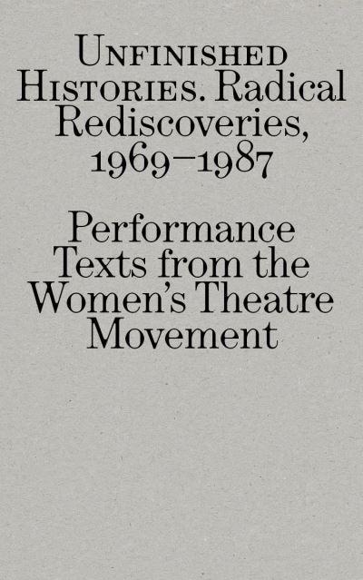 Radical Rediscoveries: Performance Texts From the Women's Theatre Movement 1969-1987