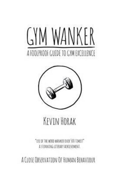 Gym Wanker a Foolproof Guide To Gym Excellence