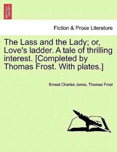 The Lass and the Lady; or, Love's Ladder. A Tale of Thrillin