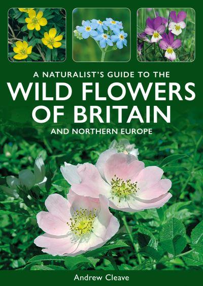 A Naturalist's Guide To the Wild Flowers of Britain and North-West Europe