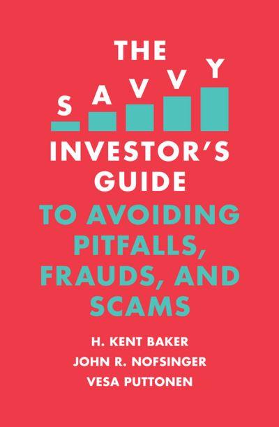 The Savvy Investor's Guide To Avoiding Pitfalls, Frauds, and Scams