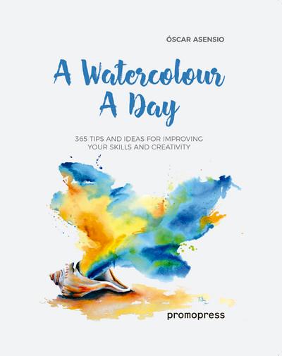Watercolour a Day: 365 Tips and Ideas For Improving Your Skills and Creativity