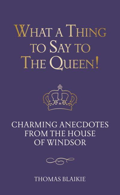 What a Thing To Say To the Queen!