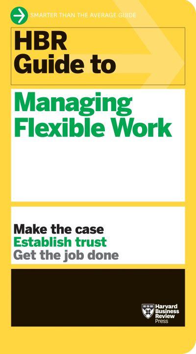 HBR Guide To Managing Flexible Work