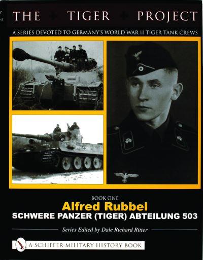 The Tiger Project: A Series Devoted To Germany's World War II Tiger Tank Crews