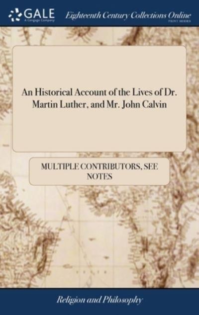 An Historical Account of the Lives of Dr. Martin Luther, and Mr. John Calvin