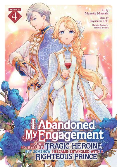 I Abandoned My Engagement Because My Sister Is a Tragic Heroine, but Somehow I Became Entangled With a Righteous Prince (Manga) Vol. 4