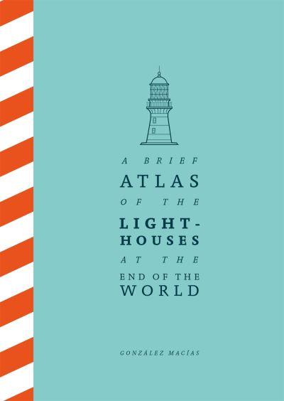A Brief Atlas of the Lighthouses At the End of the World