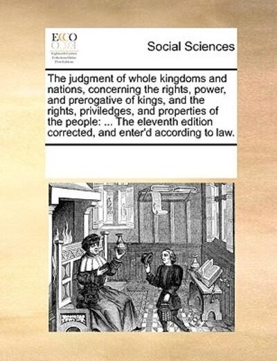 The Judgment of Whole Kingdoms and Nations, Concerning the Rights, Power, and Prerogative of Kings, and the Rights, Priviledges, and Properties of the People