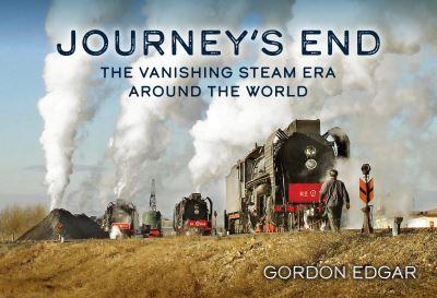 Journey's End. The Vanishing Steam Era Around the World