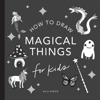 Magical Things: How To Draw Books For Kids, With Unicorns, Dragons, Mermaids, and More