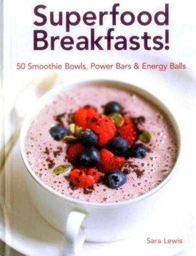 Superfood Breakfasts! 50 Smoothie Bowls, Power Bars &#38; Energy Balls