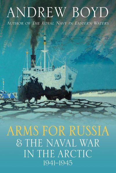 Arms For Russia & the Naval War in the Arctic, 1941-1945