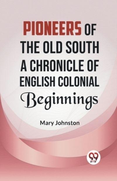 Pioneers of the Old South A CHRONICLE OF ENGLISH COLONIAL BE