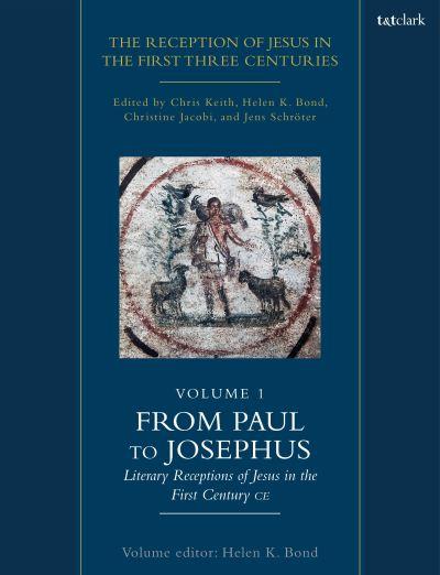 The Reception of Jesus in the First Three Centuries. Volume 1 From Paul To Josephus : Literary Receptions of Jesus in the First Century CE