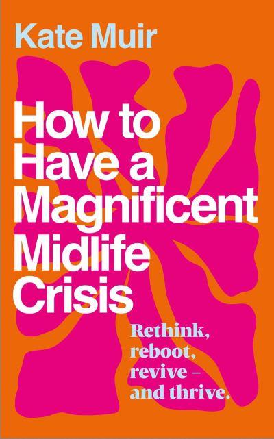 How To Have a Magnificent Midlife Crisis