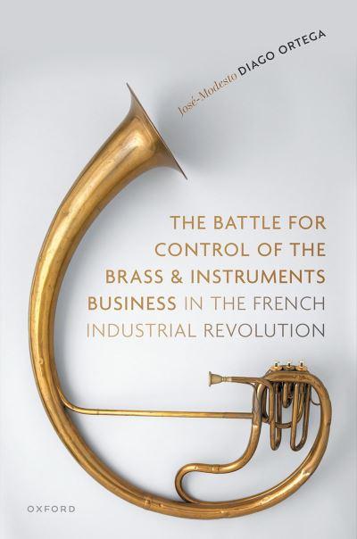 The Battle For Control of the Brass and Instruments Business in the French Industrial Revolution
