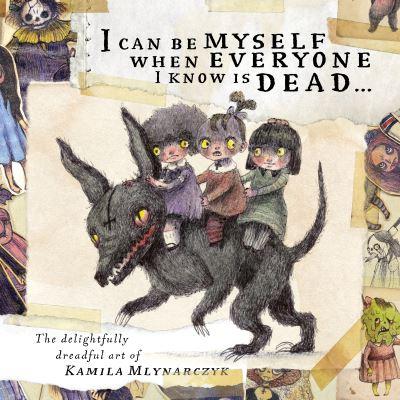 I Can Be Myself When Everyone I Know Is Dead .