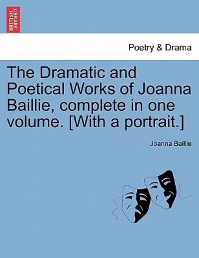 The Dramatic and Poetical Works of Joanna Baillie, Complete in One Volume. [With a Portrait.]