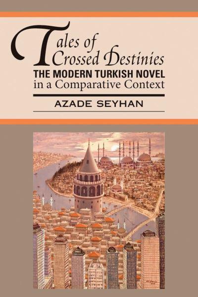 Tales of Crossed Destinies: the Modern Turkish Novel in a Comparative Context