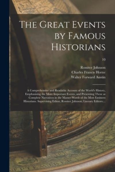 The Great Events By Famous Historians; a Comprehensive and Readable Account of the World's History, Emphasizing the More Important Events, and Presenting These As Complete Narratives in the Master-Words of the Most Eminent Historians. Supervising...; 10