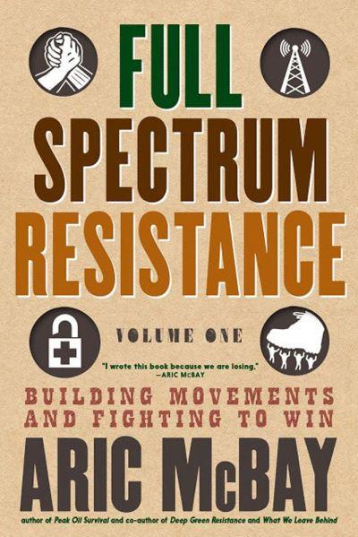Full Spectrum Resistance. Volume One Building Movements and Fighting To Win