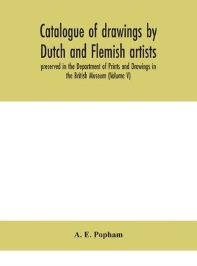 Catalogue Of Drawings By Dutch And Flemish Artists, Preserved In The Department Of Prints And Drawings In The British Museum (Volume V)