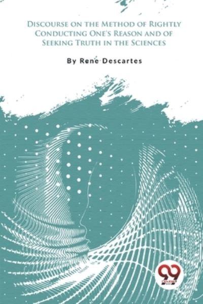 Discourse on the Method of Rightly Conducting One's Reason a