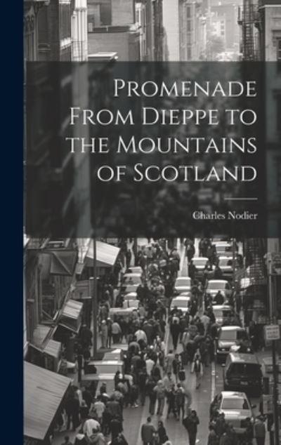 Promenade From Dieppe To the Mountains of Scotland