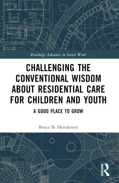 Challenging the Conventional Wisdom About Residential Care For Children and Youth