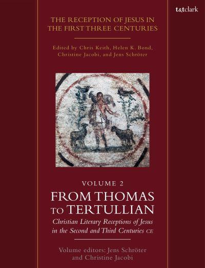 The Reception of Jesus in the First Three Centuries. Volume 2 From Thomas To Tertullian : Christian Literary Receptions of Jesus in the Second and Third Centuries CE