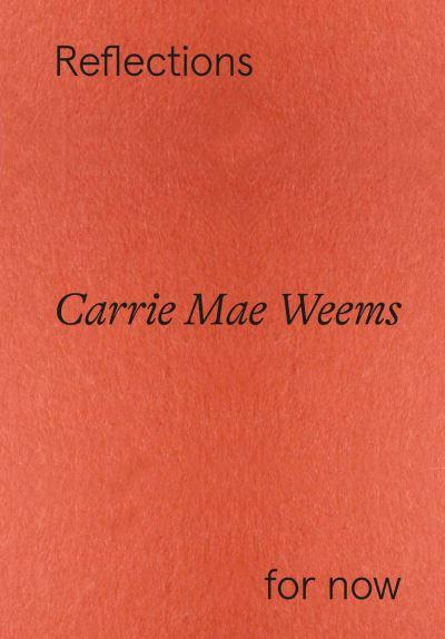 Carrie Mae Weems - Reflections For Now
