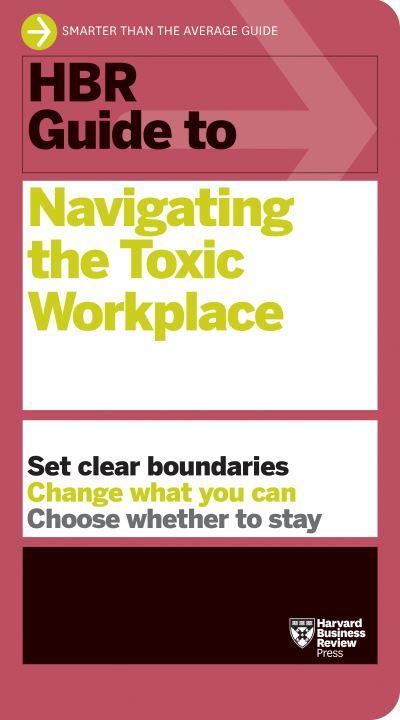 HBR Guide To Navigating the Toxic Workplace