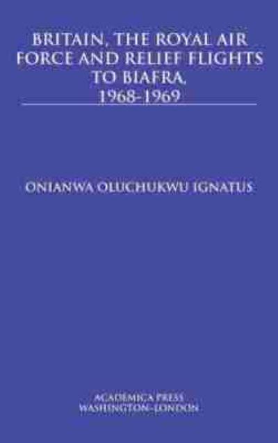 Britain, the Royal Air Force and Relief Flights To Biafra, 1968-1969