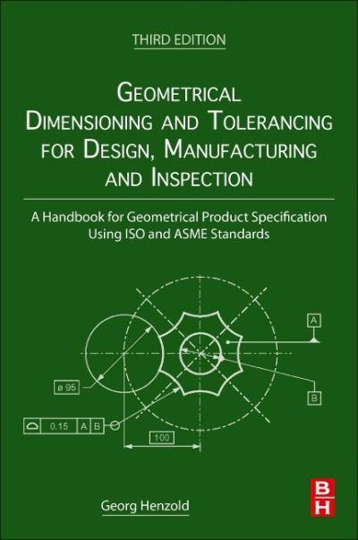 Geometrical Dimensioning and Tolerancing For Design, Manufacturing and Inspection