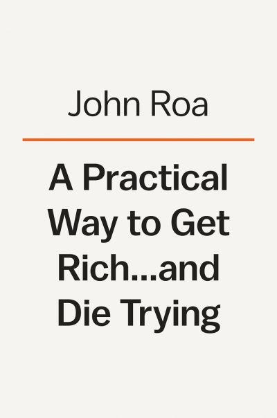 A Practical Way To Get Rich . . . and Die Trying