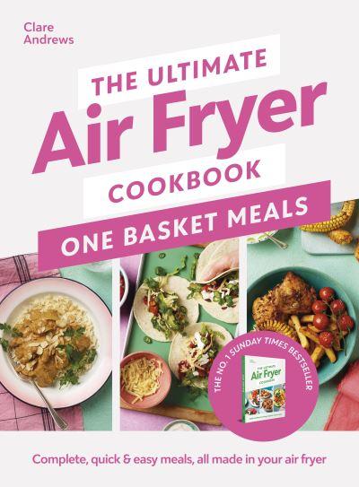 The Ultimate Air Fryer Cookbook One Basket Meals