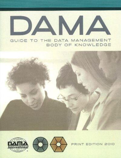 The DAMA Guide To the Data Management Body of Knowledge