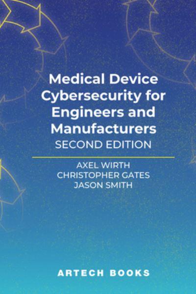 Medical Device Cybersecurity For Engineers and Manufacturers, Second Edition