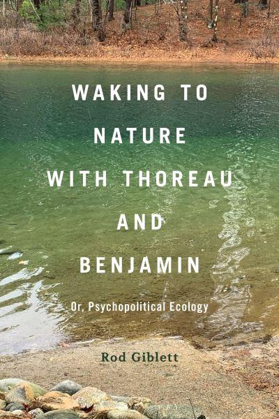 Waking To Nature With Thoreau and Benjamin, or, Psychopolitical Ecology