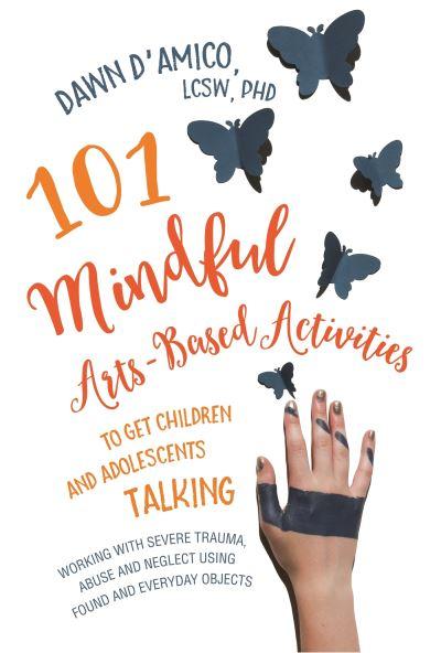 101 Mindful Arts-Based Activities To Get Children and Adolescents Talking