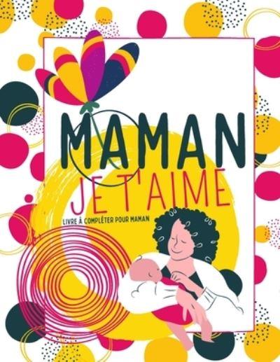 Maman Je T'aime - Livre a Completer Pour Maman