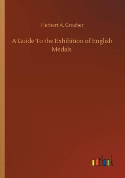 A Guide To the Exhibition of English Medals