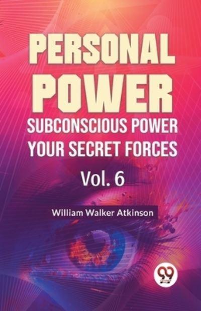 Personal Power Subconscious Power Your Secret Forces Vol. 6