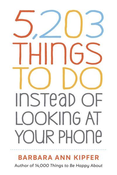 5,203 Things To Do Instead of Looking At Your Phone