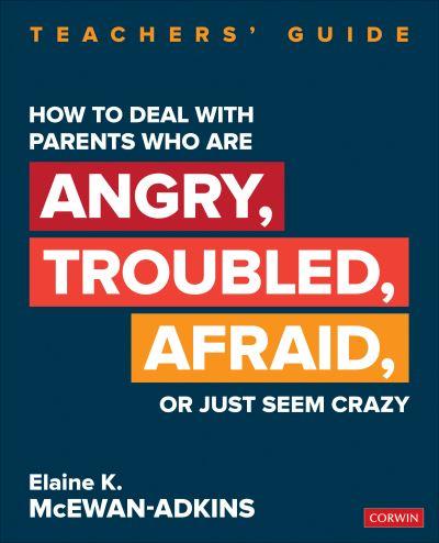 How To Deal With Parents Who Are Angry, Troubled, Afraid, or Just Seem Crazy